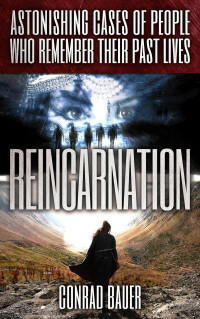 Bauer Conrad — Reincarnation: Astonishing Cases of People Who Remember Their Past Lives (Paranormal and Unexplained Mysteries Book 13)