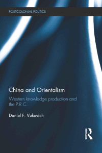 Vukovich, Daniel — China and Orientalism: Western Knowledge Production and the PRC