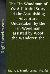 L. Frank Baum — The Tin Woodman of Oz / A Faithful Story of the Astonishing Adventure Undertaken / by the Tin Woodman, assisted by Woot the Wanderer, the / Scarecrow of Oz, and Polychrome, the Rainbow's Daughter