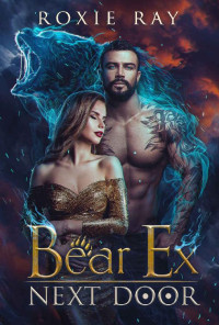 Roxie Ray — Bear Ex Next Door (Secret Shifters Next Door Book 2)
