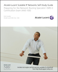 Hundley, Kent — Alcatel-Lucent Scalable IP Networks Self-Study Guide: Preparing for the Network Routing Specialist I (NRS I) Certification Exam (4A0-100)