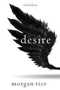 Morgan Rice — Desire (Wish, Book Two)