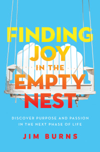 Jim Burns, Ph.D; — Finding Joy in the Empty Nest