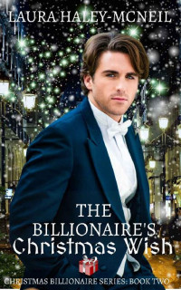 Laura Haley-McNeil — The Billionaire's Christmas Wish (Christmas Billionaire Book 2)