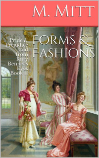 M. Mitt — Forms & Fashions: Pride & Prejudice told from Kitty Bennet's Eyes (Kitty Bennet's Adventure Book 2)