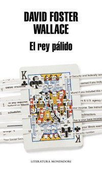 David Foster Wallace David Foster — El rey pálido (Spanish Edition)