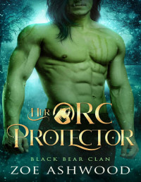 Zoe Ashwood — Her Orc Protector: A Monster Fantasy Romance (Black Bear Clan Book 4)