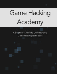 Unknown — Game Hacking Academy - A Beginner’s Guide to Understanding Game Hacking Techniques