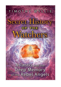 Wyllie, Timothy — Secret History of the Watchers: Atlantis and the Deep Memory of the Rebel Angels