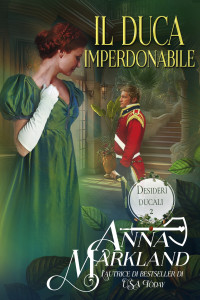 Markland, Anna — Il Duca Imperdonabile: Un piccante Regency romance (Italian Edition)