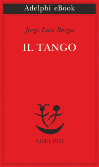 Jorge Luis Borges — Il tango (Adelphi)