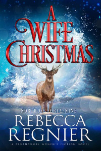 Rebecca Regnier — A Wife Christmas: A Paranormal Women's Fiction Adventure (North of Forty-Nine Book 2)