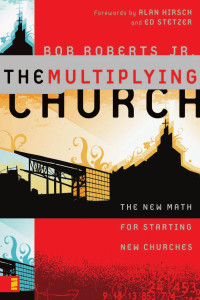 Bob Roberts Jr.; — The Multiplying Church