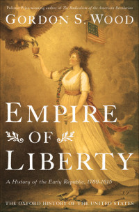 Gordon S. Wood — Empire of Liberty: A History of the Early Republic, 1789-1815