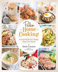 Lacasse, Sonia — Paleo Home Cooking · Flavorful Recipes for a Healthy, Gluten-Free Lifestyle