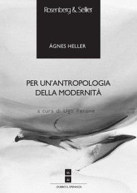 Ágnes Heller [Heller, Ágnes] — Per un'antropologia della modernità