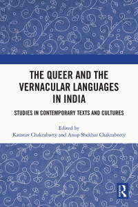 Edited by Kaustav Chakraborty — The Queer and the Vernacular Languages in India： Studies in Contemporary Texts and Cultures