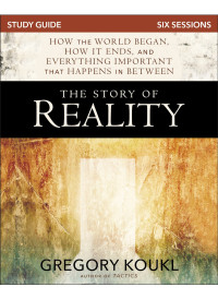 Gregory Koukl; — The Story of Reality Study Guide