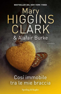 Mary Higgins Clark & Alafair Burke — Così immobile tra le mie braccia