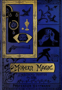 Professor Hoffmann — Modern Magic / A Practical Treatise on the Art of Conjuring