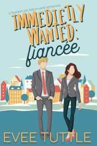 Evee Tuttle — Immediately Wanted: Fiancée (Bucket List Billionaire Romance 01)