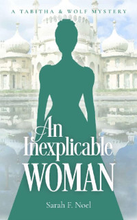Sarah F. Noel — An Inexplicable Woman: A Tabitha & Wolf Mystery (Tabitha & Wolf Historical Mystery Series Book #4)