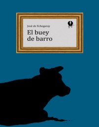 José de Echegaray — El Buey De Barro