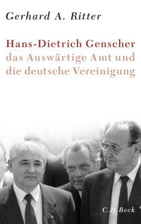 Ritter, Gerhard Albert; — Hans-Dietrich Genscher, das Auswrtige Amt und die deutsche Vereinigung