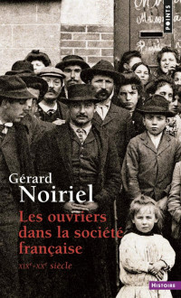 Noiriel, Gérard — Les ouvriers dans la société française . XIXe-XXe siècle