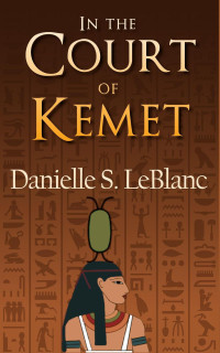 Danielle S. LeBlanc — In the Court of Kemet (Ancient Egyptian Romances, #1)