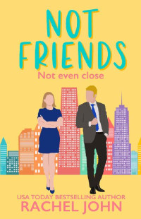 Rachel John — Not Friends: A Sweet Romantic Comedy (Sworn to Loathe You Book 3)
