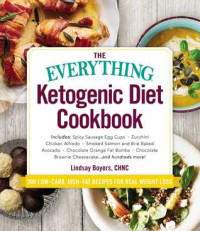 Lindsay Boyers — The Everything Ketogenic Diet Cookbook: Includes: • Spicy Sausage Egg Cups • Zucchini Chicken Alfredo • Smoked Salmon and Brie Baked Avocado • Chocolate Orange Fat Bombs • Chocolate Brownie Cheesecake … and Hundreds More!