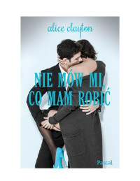 Alice Clayton — Nie m?w mi co mam robi?