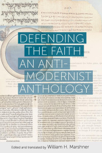 William H. Marshner (Editor & Translator) & C. J. T. Talar (Introduction) — Defending the Faith: An Anti-modernist Anthology