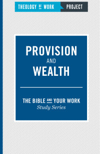 Theology of Work Project; — Provision and Wealth