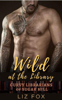 Liz Fox — Wild at the Library: A Curvy Woman Romance (Curvy Librarians of Sugar Hill Book 4)