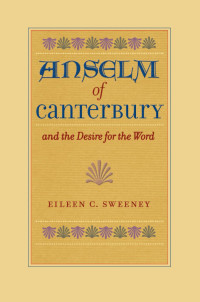 Sweeney, Eileen C. — Anselm of Canterbury and the Desire for the Word