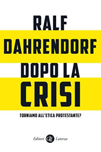 Ralf Dahrendorf — Dopo la crisi. Torniamo all'etica protestante?: Sei considerazioni critiche