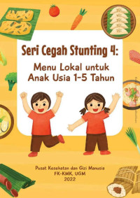 Fairuz Khairunnisa Anasyua, Ignatia Benna Valencia, Kenny Putri Kinasih, et al. — Seri Cegah Stunting 4: Menu Lokal untuk Anak Usia 1-5 Tahun