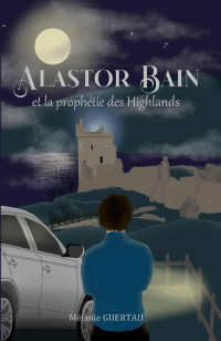 Mélanie Guertau — Alastor Bain et la prophétie des Highlands (French Edition)