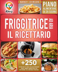 Nancy Johnson — FRIGGITRICE AD ARIA IL RICETTARIO: : +250 Gustose ricette, facili e veloci da preparare. Inclusi trucchi e segreti per un uso professionale della tua friggitrice ... alimentare di 28 giorni. (Italian Edition)