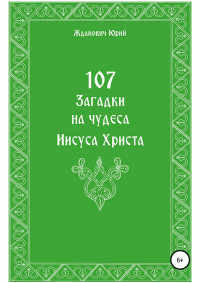 Юрий Михайлович Жданович & Юлия Николаевна Глинская — 107 загадок на чудеса Иисуса Христа