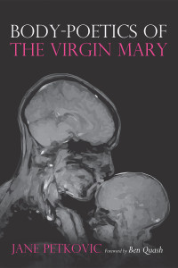 Jane Petkovic; — Body-Poetics of the Virgin Mary