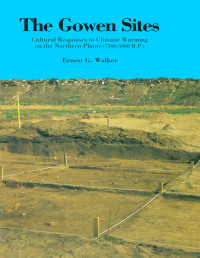 Ernest Gordon Walker — Gowen Sites: Cultural Responses to Climatic Warming on the Northern Plains (7500-5000 B.C.)