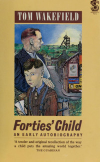 Tom Wakefield — Forties' Child: An Early Autobiography