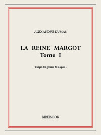 Alexandre Dumas — La reine Margot - Tome 1