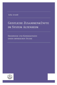 Julia Arnold — Geistliche Zusammenkünfte im System Altenheim