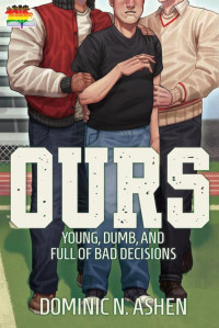 Dominic N. Ashen — Ours (Young, Dumb, and Full of Bad Decisions Book 1)