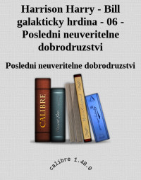 Posledni neuveritelne dobrodruzstvi — Harrison Harry - Bill galakticky hrdina - 06 - Posledni neuveritelne dobrodruzstvi