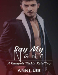 Anni Lee — Say My Name: (A Male Male Dark Alpha Romance twisted in a Fairy Tale Retelling) (The Zodiac Werewolf)